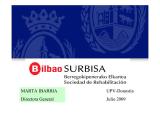 MARTA IBARBIA       UPV-Donostia
Directora General   Julio 2009
 