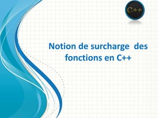 Notion de surcharge des
fonctions en C++
 