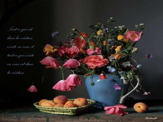 Tout ce qui est dans la création existe en vous et tout ce qui existe en vous est dans la création. 