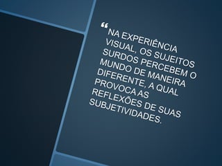 EXPERIÊNCIA VISUAL PARA OS  SURDOS