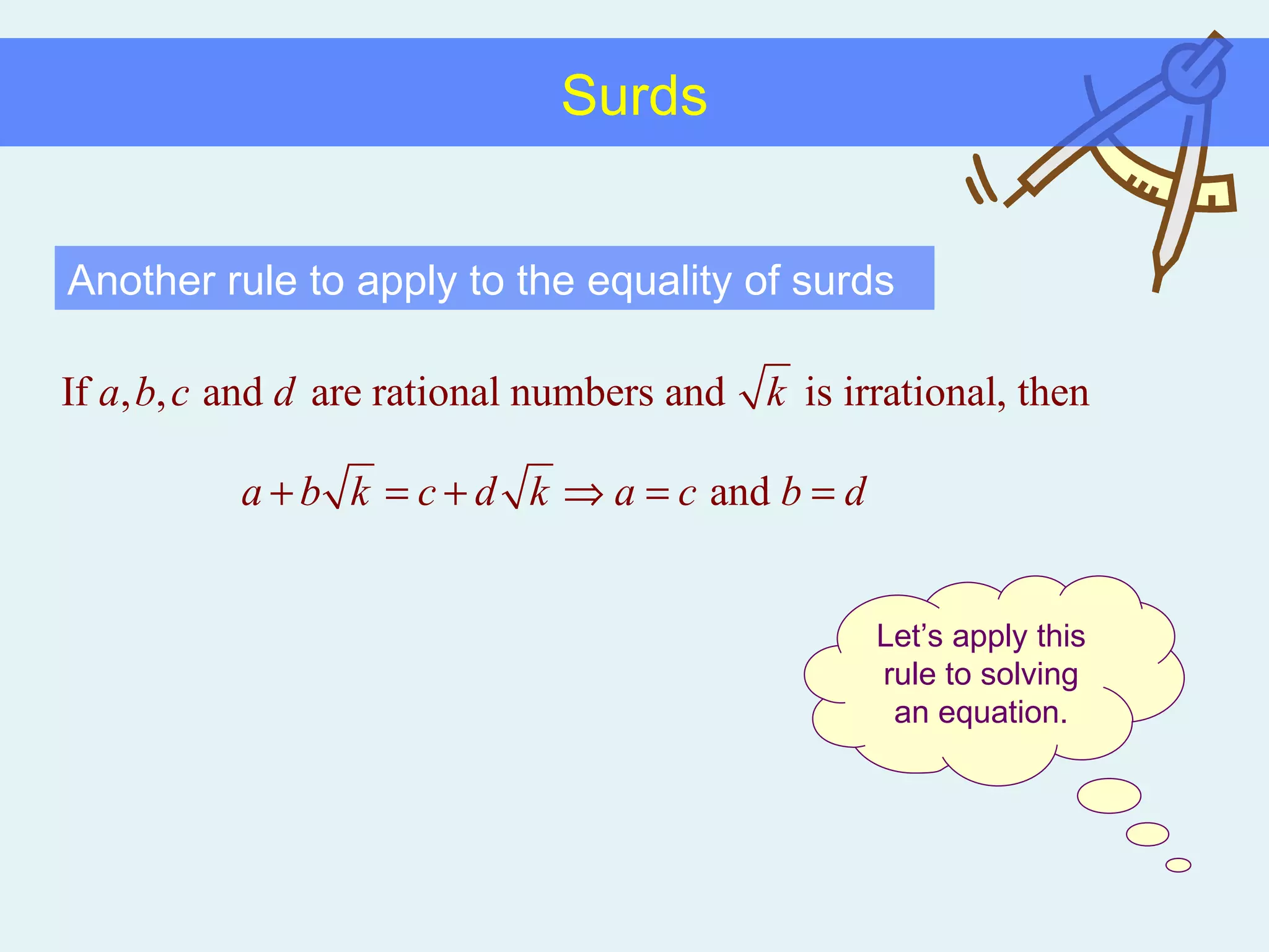 Another rule to apply to the equality of surds Let’s apply this rule to solving an equation. Surds 