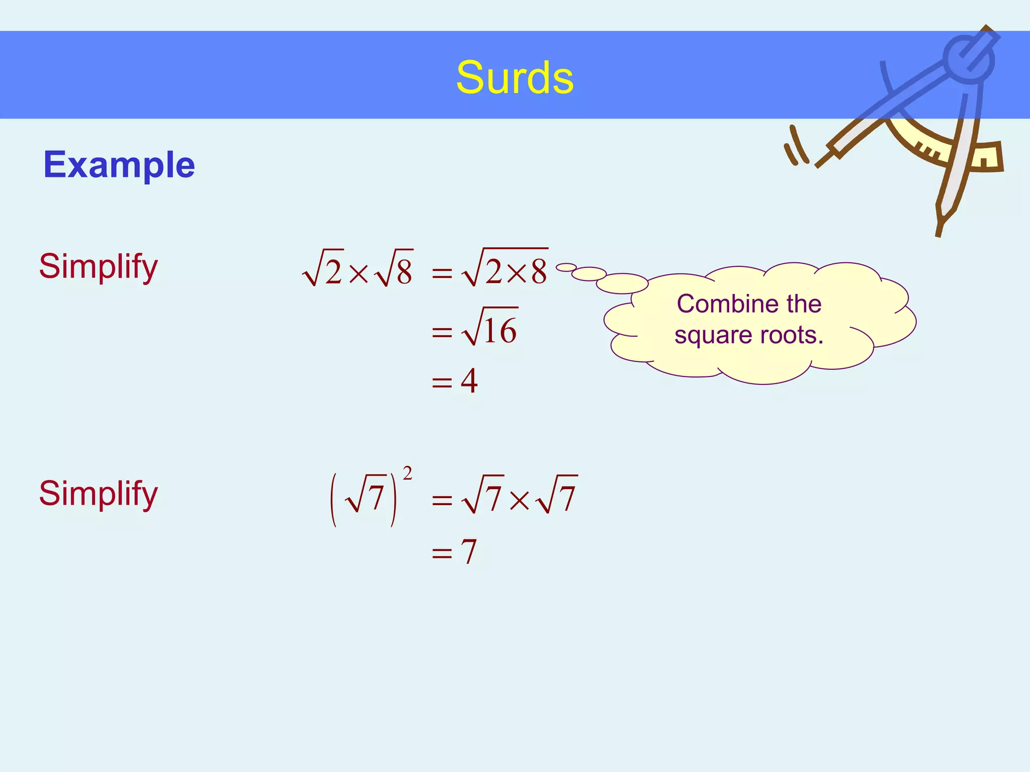 Surds Simplify Simplify Combine the square roots. Example 