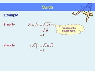 Surds Simplify Simplify Combine the square roots. Example 