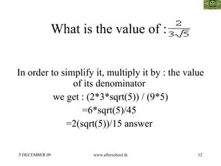 What is the value of :  In order to simplify it, multiply it by : the value of its denominator  we get : (2*3*sqrt(5)) / (...