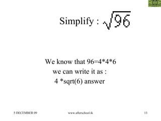 Simplify :  We know that 96=4*4*6 we can write it as :  4 *sqrt(6) answer  