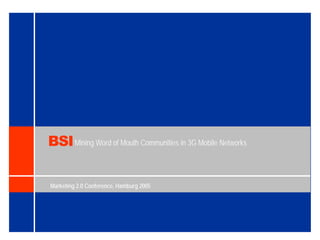 BSI Mining Word of Mouth Communities in 3G Mobile Networks

Marketing 2.0 Conference, Hamburg 2005
 