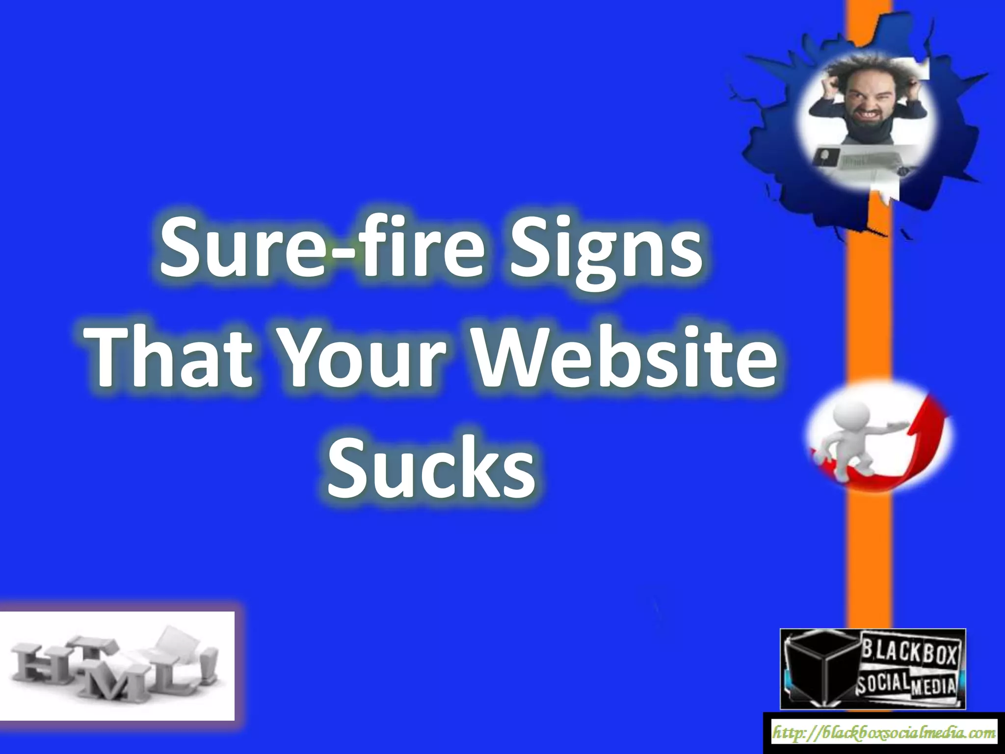 Sure-fire Signs
That Your Website
      Sucks
 