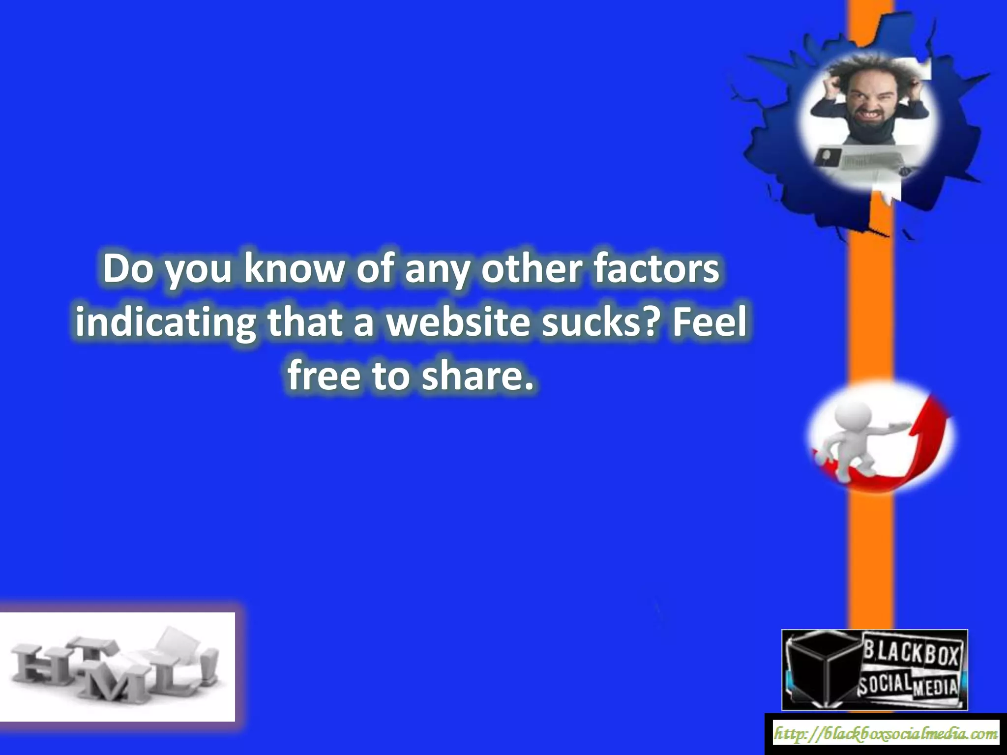 Do you know of any other factors
indicating that a website sucks? Feel
            free to share.
 