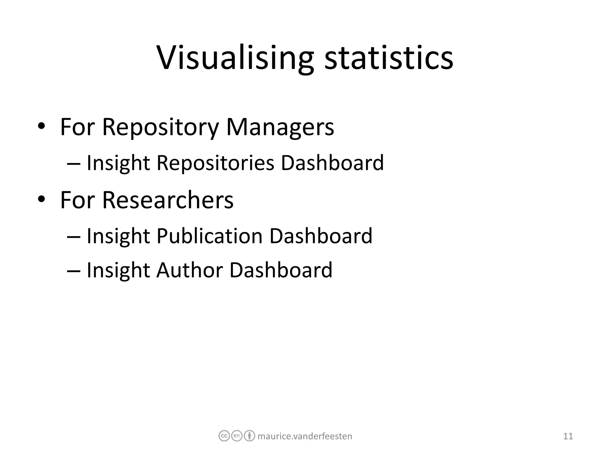 Visualising statistics
• For Repository Managers
  – Insight Repositories Dashboard
• For Researchers
  – Insight Publication Dashboard
  – Insight Author Dashboard




                     maurice.vanderfeesten   11
 