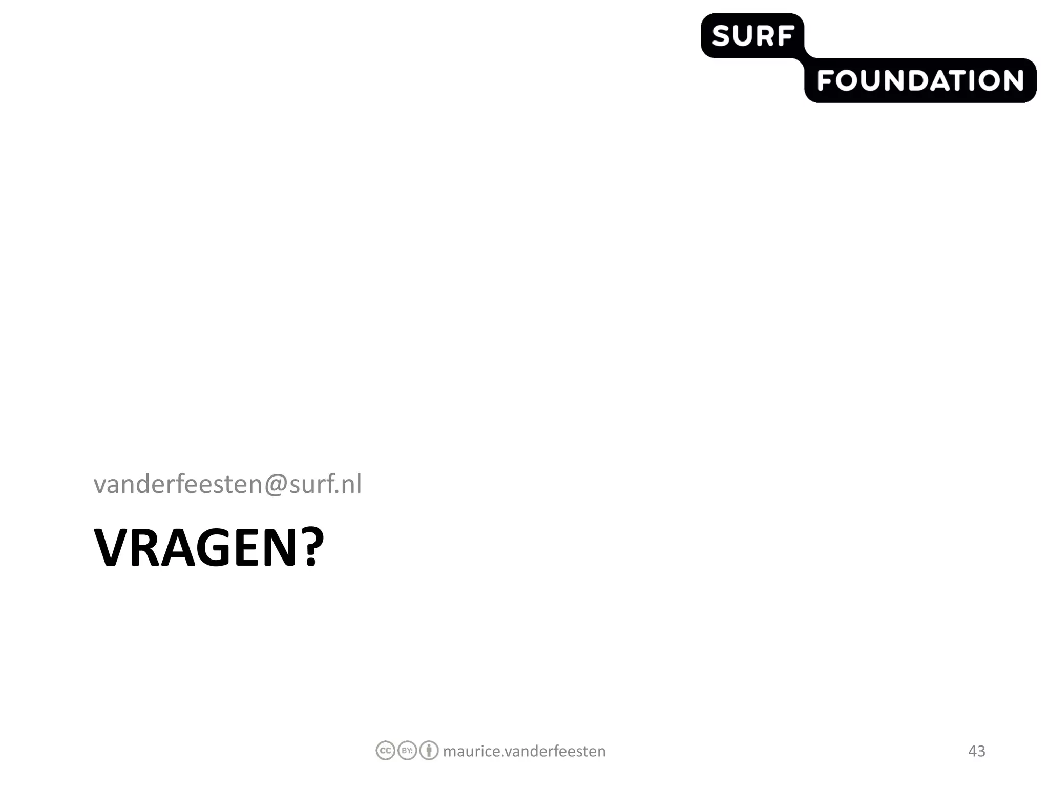 vanderfeesten@surf.nl

VRAGEN?


                        maurice.vanderfeesten   43
 