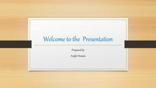 Welcome to the Presentation
Prepared by
Arafat Hosain
 