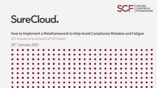 How to Implement a Metaframework to Help Avoid Compliance Mistakes and Fatigue
SCF Founder & SureCloud’s VP of Product
26th January 2021
 