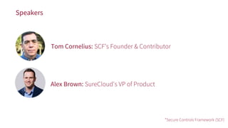 Speakers
Tom Cornelius: SCF’s Founder & Contributor
Alex Brown: SureCloud's VP of Product
*Secure Controls Framework (SCF)
 