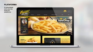 PLATAFORMA
A comunidade
será uma das
áreas da
plataforma
 