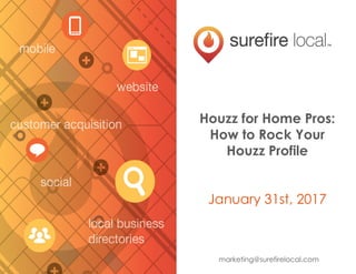 Houzz for Home Pros:
How to Rock Your
Houzz Profile
January 31st, 2017
marketing@surefirelocal.com
 