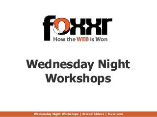 Wednesday Night
  Workshops

 Wednesday Night Workshops | Brian Childers | foxxr.com
 