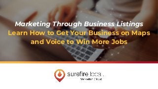 Marketing Through Business Listings
Learn How to Get Your Business on Maps
and Voice to Win More Jobs
 