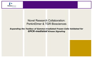 Novel Research Collaboration: PerkinElmer & TGR Biosciences Expanding the Toolbox of Gamma-irradiated Frozen Cells Validated for GPCR-mediatedKinase Signaling 