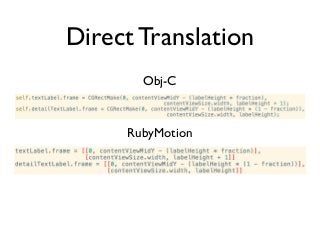 Direct Translation
Obj-C

RubyMotion

 