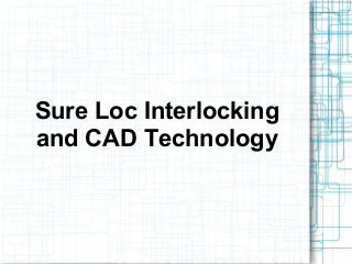 Sure Loc Interlocking
and CAD Technology
 