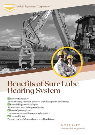 Benefits of Sure Lube
Bearing System
Mitchell Equipment Corporation
www.mitchell-railgear.com
M O R E I N F O
✅Improved Efficiency
Smooth bearing operation enhances overall equipment performance
✅Extended Equipment Lifespan
Reduced wear leads to longer service life
✅Lower Operating Costs
Less maintenance and fewer part replacements
✅Increased Safety
Prevents bearing failure and unexpected breakdowns
 