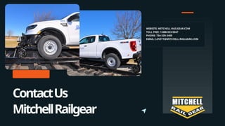 ContactUs
MitchellRailgear
WEBSITE: MITCHELL-RAILGEAR.COM
TOLL FREE: 1-888-553-5047
PHONE: 734-529-3400
EMAIL: LOVITT@MITCHELL-RAILGEAR.COM
 