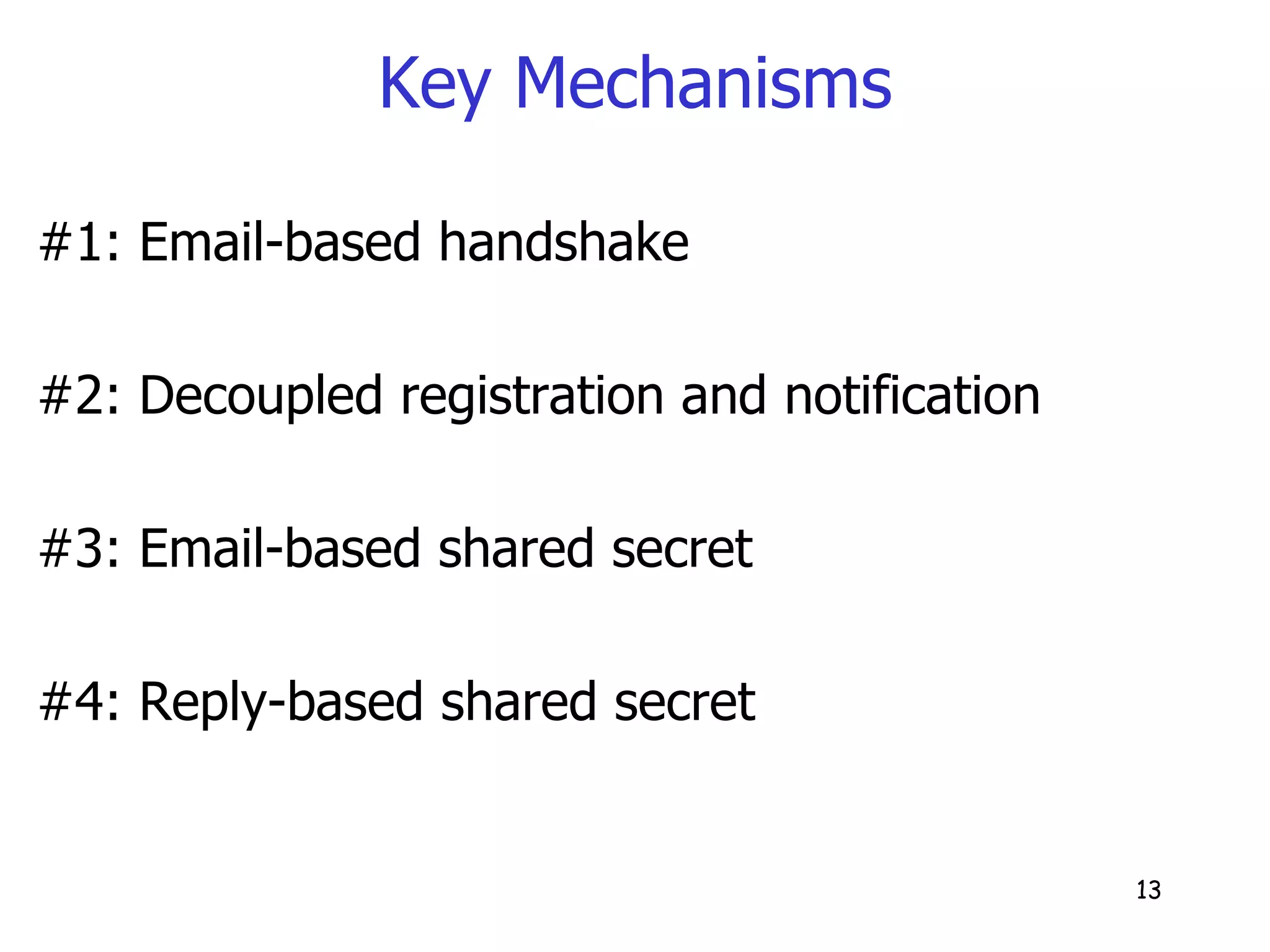 Key Mechanisms #1: Email-based handshake #2: Decoupled registration and notification #3: Email-based shared secret #4: Reply-based shared secret 