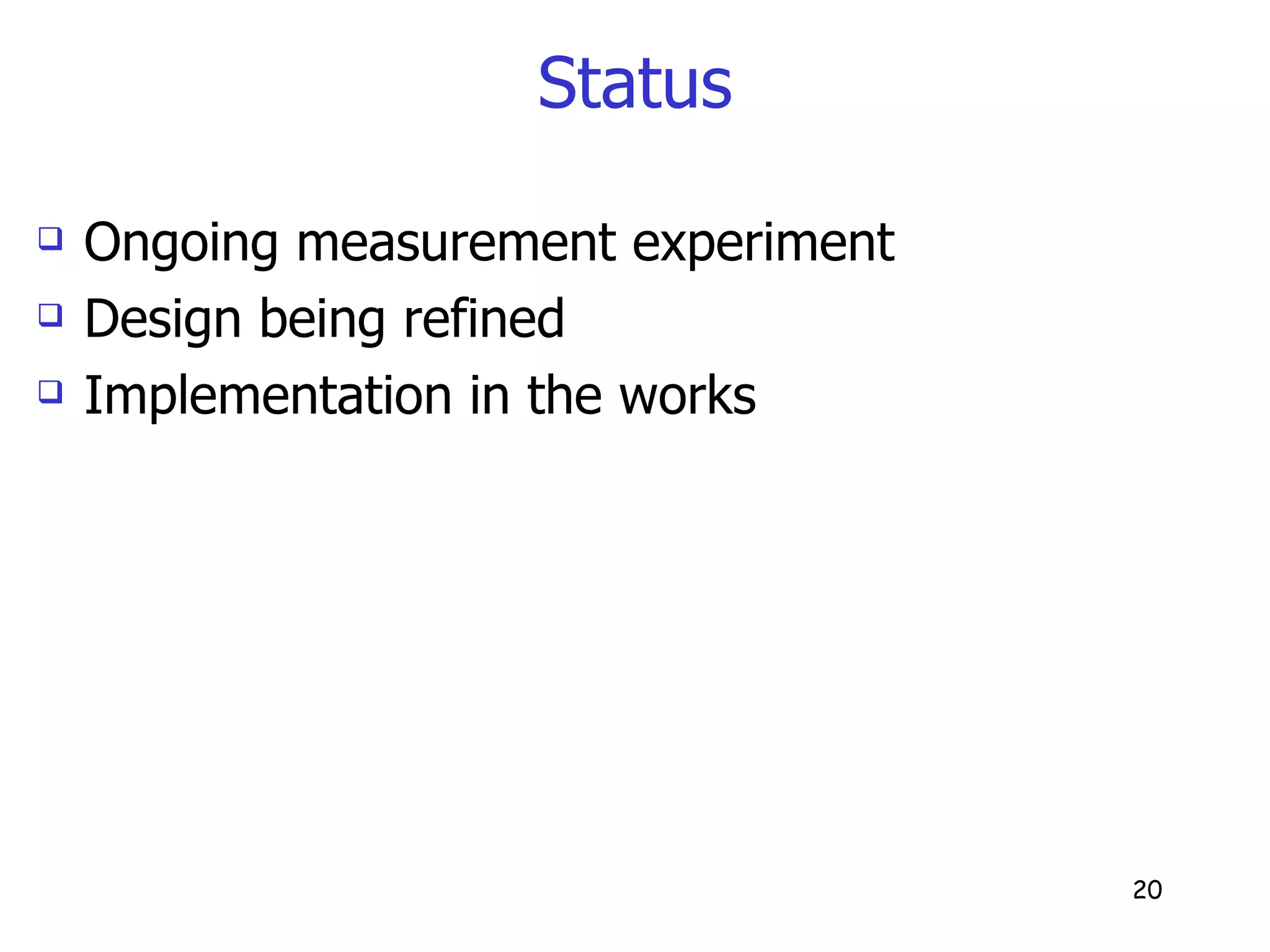Status Ongoing measurement experiment Design being refined Implementation in the works 
