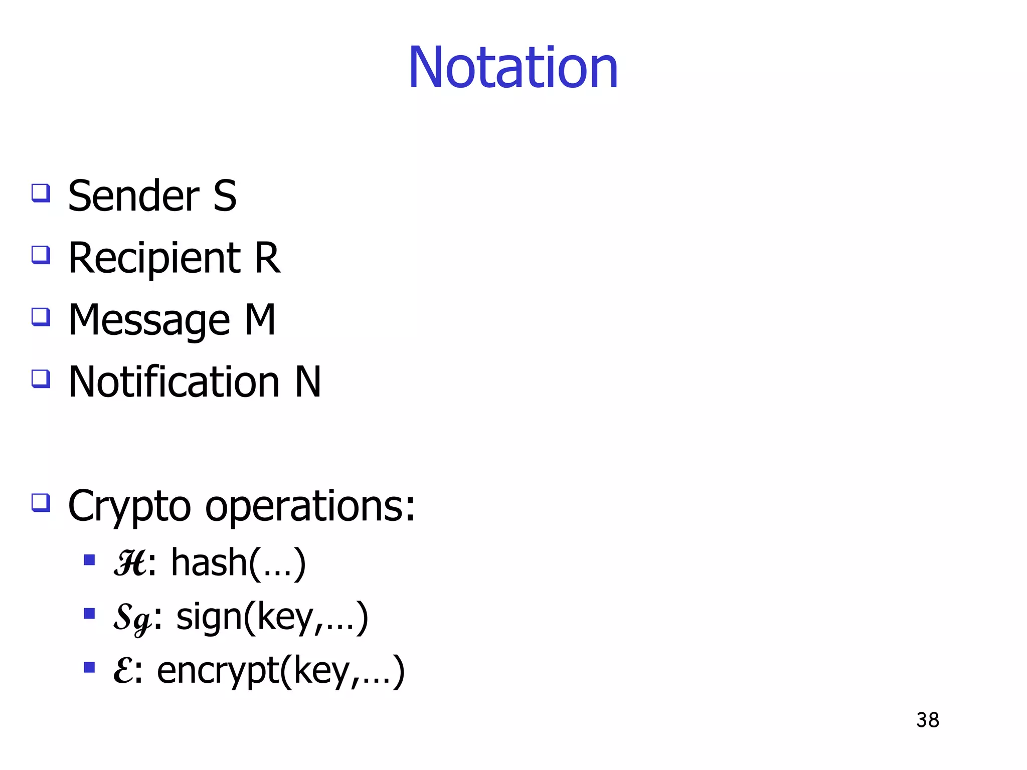 Notation Sender S  Recipient R  Message M  Notification N Crypto operations: H : hash(…)  Sg : sign(key,…)  E : encrypt(key,…) 