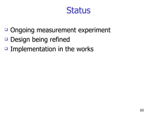Status Ongoing measurement experiment Design being refined Implementation in the works 