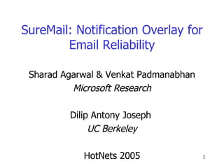 SureMail: Notification Overlay for Email Reliability Sharad Agarwal & Venkat Padmanabhan Microsoft Research Dilip Antony Joseph  UC Berkeley HotNets 2005 