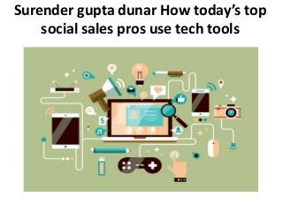 Surender gupta dunar How today’s top
social sales pros use tech tools
 