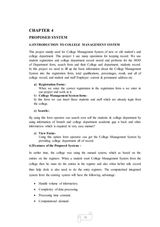 16
CHAPTER 4
PROPOSED SYSTEM
4.1INTRODUCTION TO COLLEGE MANAGEMENT SYSTEM
This project mainly used for College Management ...