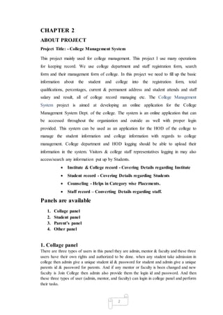 2
CHAPTER 2
ABOUT PROJECT
Project Title: - College Management System
This project mainly used for college management. This...