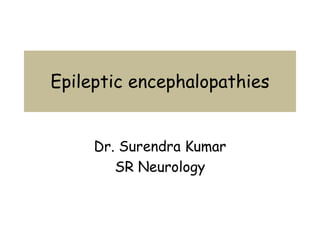 Epileptic encephalopathies
Dr. Surendra Kumar
SR Neurology
 