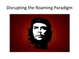 Disrupting the Roaming Paradigm
 