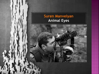 Suren Manvelyan 
Animal Eyes 
 