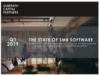 THE STATE OF SMB SOFTWARE
A look at Q1 2019’s fundraising and exit trends among
North American SMB software companies
Q1
2019
 
