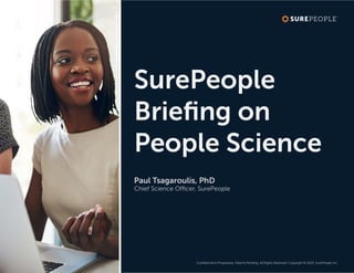 v
Confidential & Proprietary. Patents Pending. All Rights Reserved. Copyright © 2023. SurePeople Inc.
SurePeople
Briefing on
People Science
Paul Tsagaroulis, PhD
Chief Science Officer, SurePeople
 