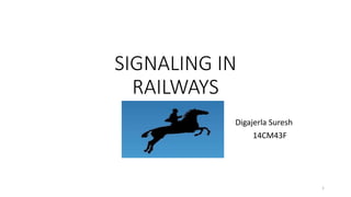 SIGNALING IN
RAILWAYS
Digajerla Suresh
14CM43F
1
 