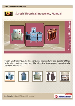 Suresh Electrical Industries, Mumbai




Suresh Electrical Industries is a renowned manufacturer and supplier of high-
performing electrical equipment like electrical transformer, control panels,
voltage stabilizers etc.
 