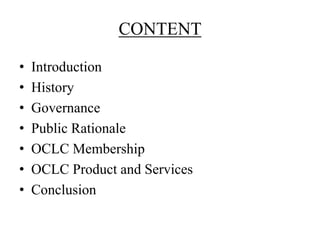 CONTENT
• Introduction
• History
• Governance
• Public Rationale
• OCLC Membership
• OCLC Product and Services
• Conclusion
 