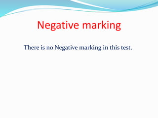 Negative marking
There is no Negative marking in this test.
 
