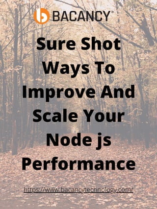 Sure Shot
Ways To
Improve And
Scale Your
Node js
Performance


https://www.bacancytechnology.com/
 