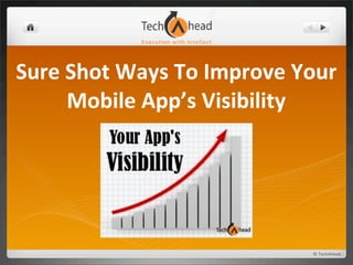 Sure	
  Shot	
  Ways	
  To	
  Improve	
  Your	
  
        Mobile	
  App’s	
  Visibility




                                            ©	
  TechAhead
 