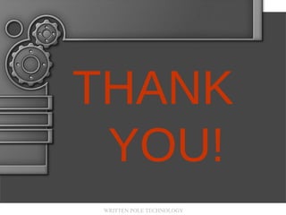 WRITTEN POLE TECHNOLOGY
THANK
YOU!
 