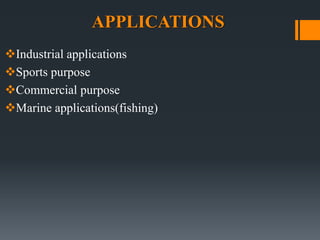 APPLICATIONS
Industrial applications
Sports purpose
Commercial purpose
Marine applications(fishing)
 