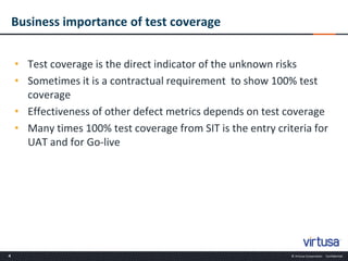 Business importance of test coverageTest coverage is the direct indicator of the unknown risks