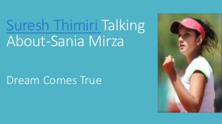 Suresh Thimiri Talking
About-Sania Mirza
Dream Comes True
 