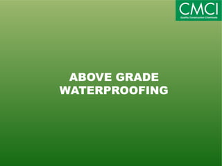 ABOVE GRADE 
WATERPROOFING 
 